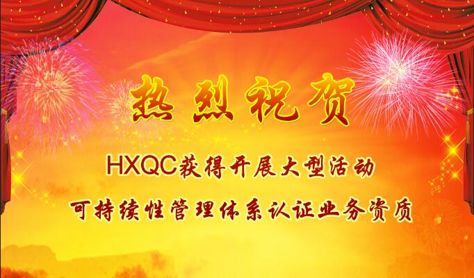 熱烈祝賀HXQC獲得開展大型活動(dòng)可持續(xù)性管理體系認(rèn)證業(yè)務(wù)資質(zhì)